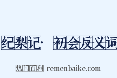纪梨记·初会反义词是什么意思的图片